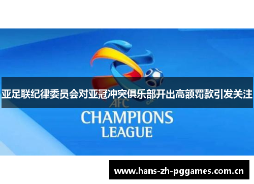亚足联纪律委员会对亚冠冲突俱乐部开出高额罚款引发关注